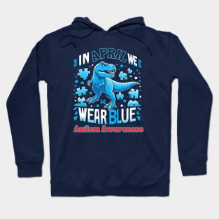 In April We Wear Blue T Rex Dinosaur Autism Awareness Month Hoodie